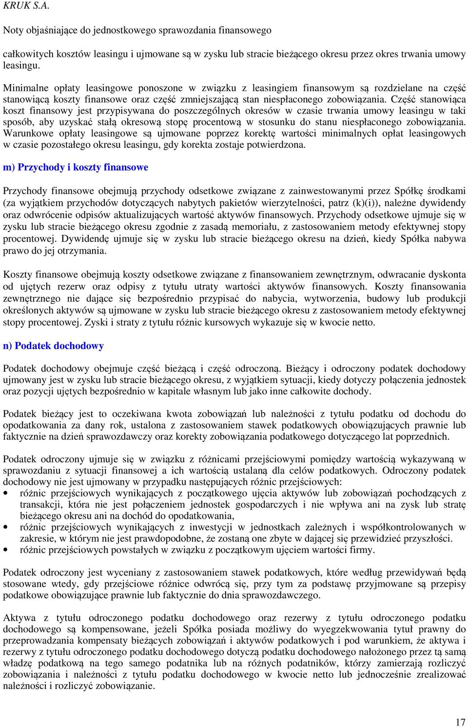 Część stanowiąca koszt finansowy jest przypisywana do poszczególnych okresów w czasie trwania umowy leasingu w taki sposób, aby uzyskać stałą okresową stopę procentową w stosunku do stanu