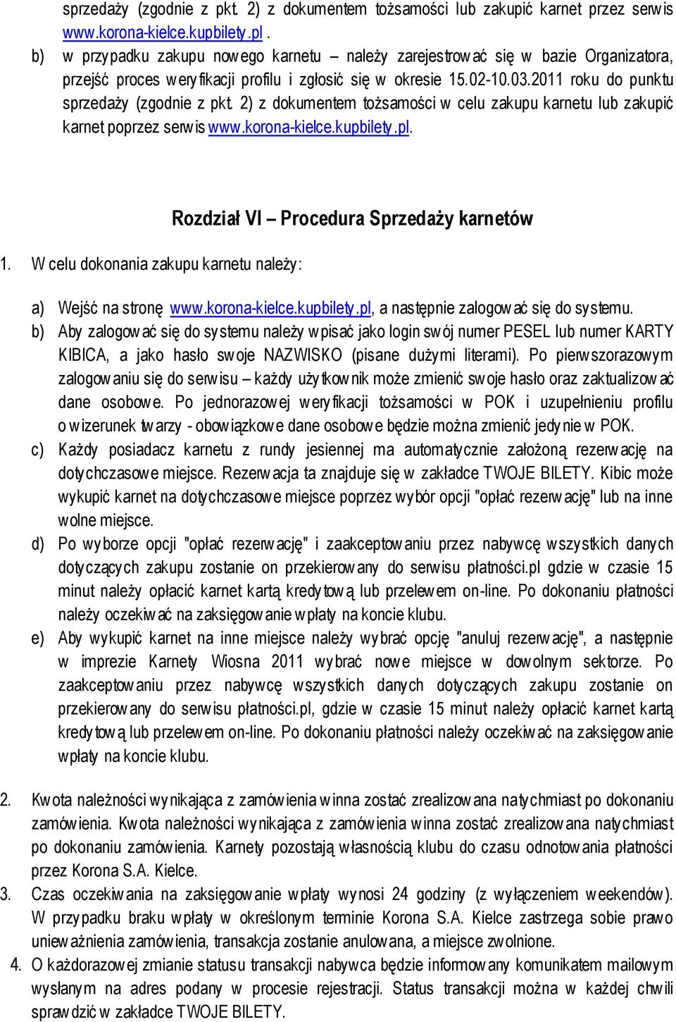 2011 roku do punktu sprzedaży (zgodnie z pkt. 2) z dokumentem tożsamości w celu zakupu karnetu lub zakupić karnet poprzez serw is www.korona-kielce.kupbilety.pl. 1.
