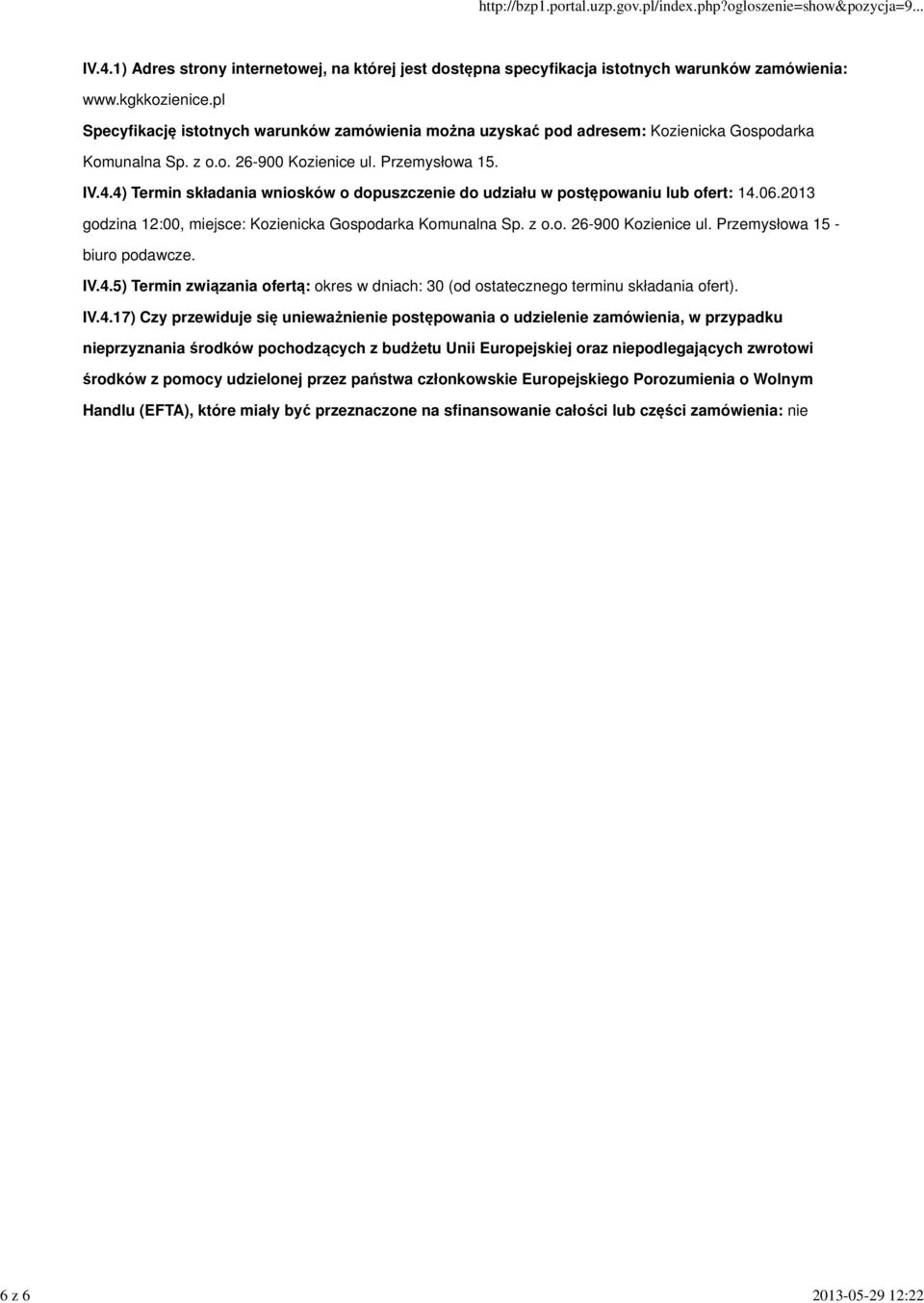 4) Termin składania wniosków o dopuszczenie do udziału w postępowaniu lub ofert: 14.06.2013 godzina 12:00, miejsce: Kozienicka Gospodarka Komunalna Sp. z o.o. 26-900 Kozienice ul.