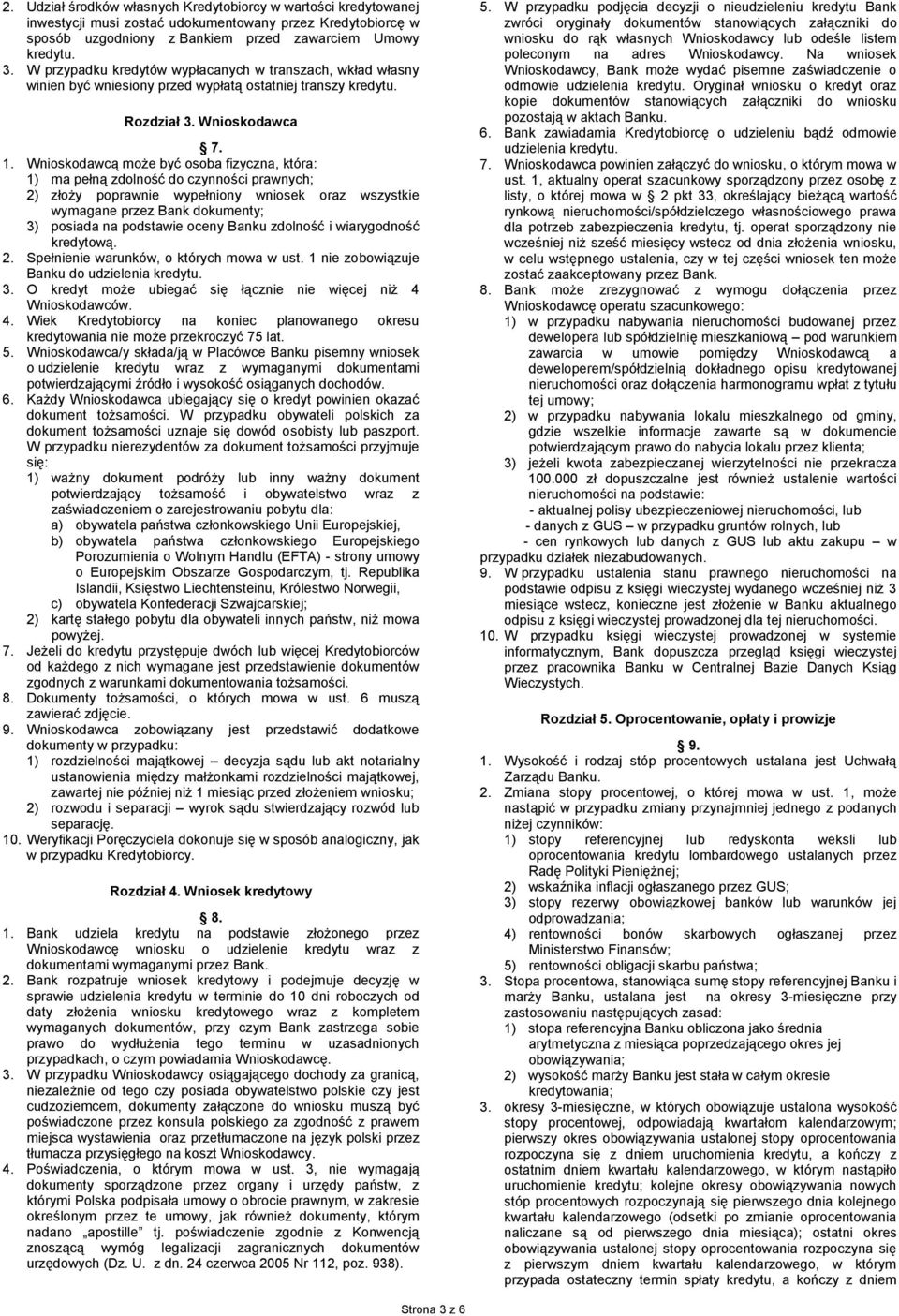 Wnioskodawcą może być osoba fizyczna, która: 1) ma pełną zdolność do czynności prawnych; 2) złoży poprawnie wypełniony wniosek oraz wszystkie wymagane przez Bank dokumenty; 3) posiada na podstawie