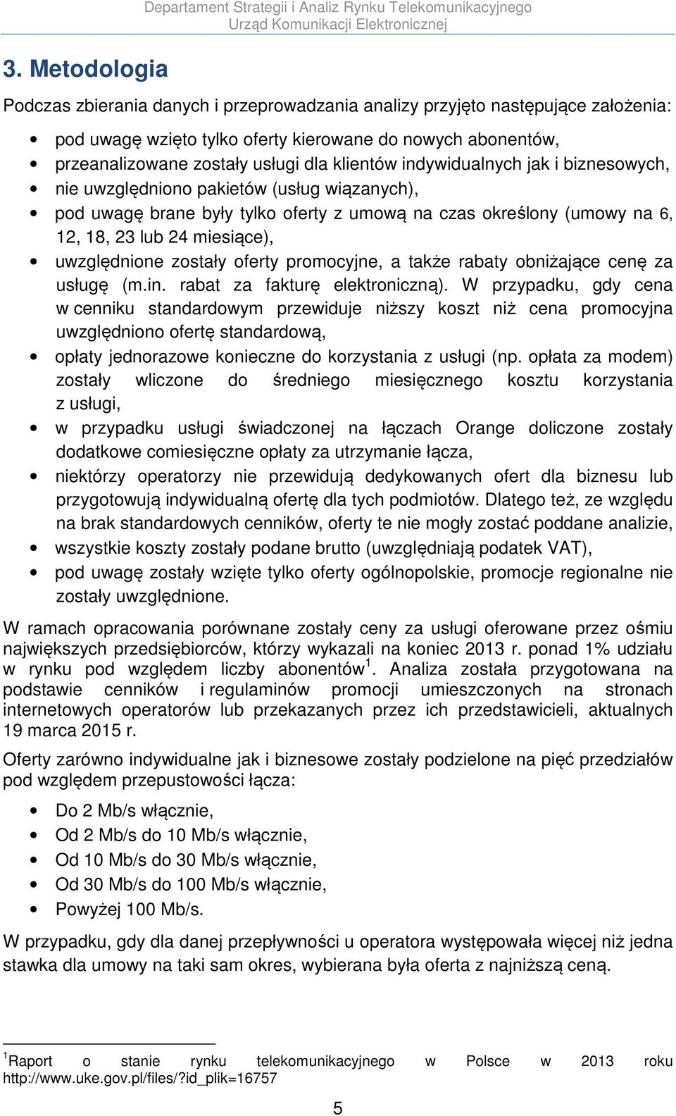 określony (umowy na 6, 12, 18, 23 lub 24 miesiące), uwzględnione zostały oferty promocyjne, a także rabaty obniżające cenę za usługę (m.in. rabat za fakturę elektroniczną).