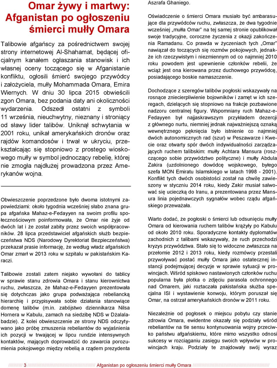 W dniu 30 lipca 2015 obwieścili zgon Omara, bez podania daty ani okoliczności wydarzenia. Odszedł ostatni z symboli 11 września, nieuchwytny, nieznany i stroniący od sławy lider talibów.