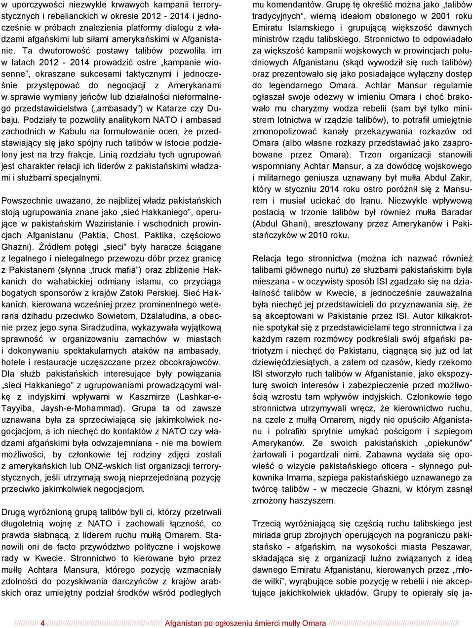Ta dwutorowość postawy talibów pozwoliła im w latach 2012-2014 prowadzić ostre kampanie wiosenne, okraszane sukcesami taktycznymi i jednocześnie przystępować do negocjacji z Amerykanami w sprawie