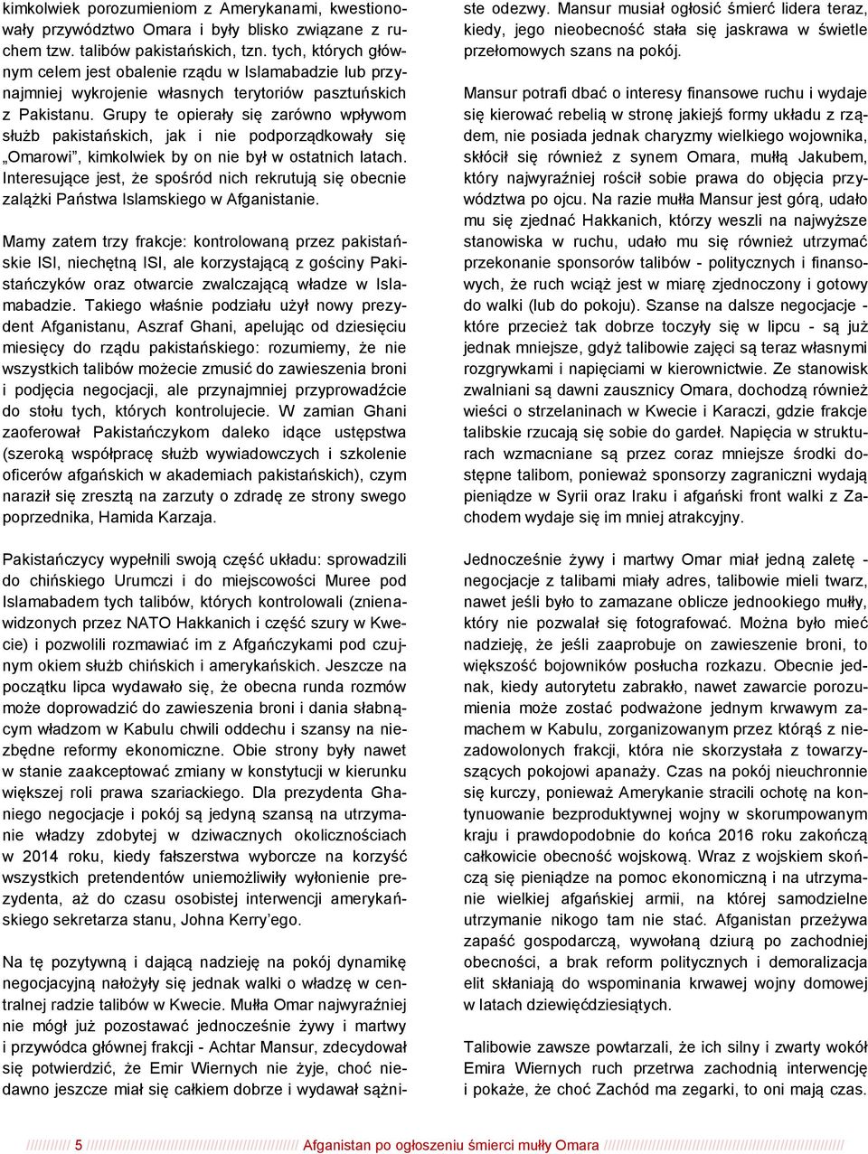 Grupy te opierały się zarówno wpływom służb pakistańskich, jak i nie podporządkowały się Omarowi, kimkolwiek by on nie był w ostatnich latach.