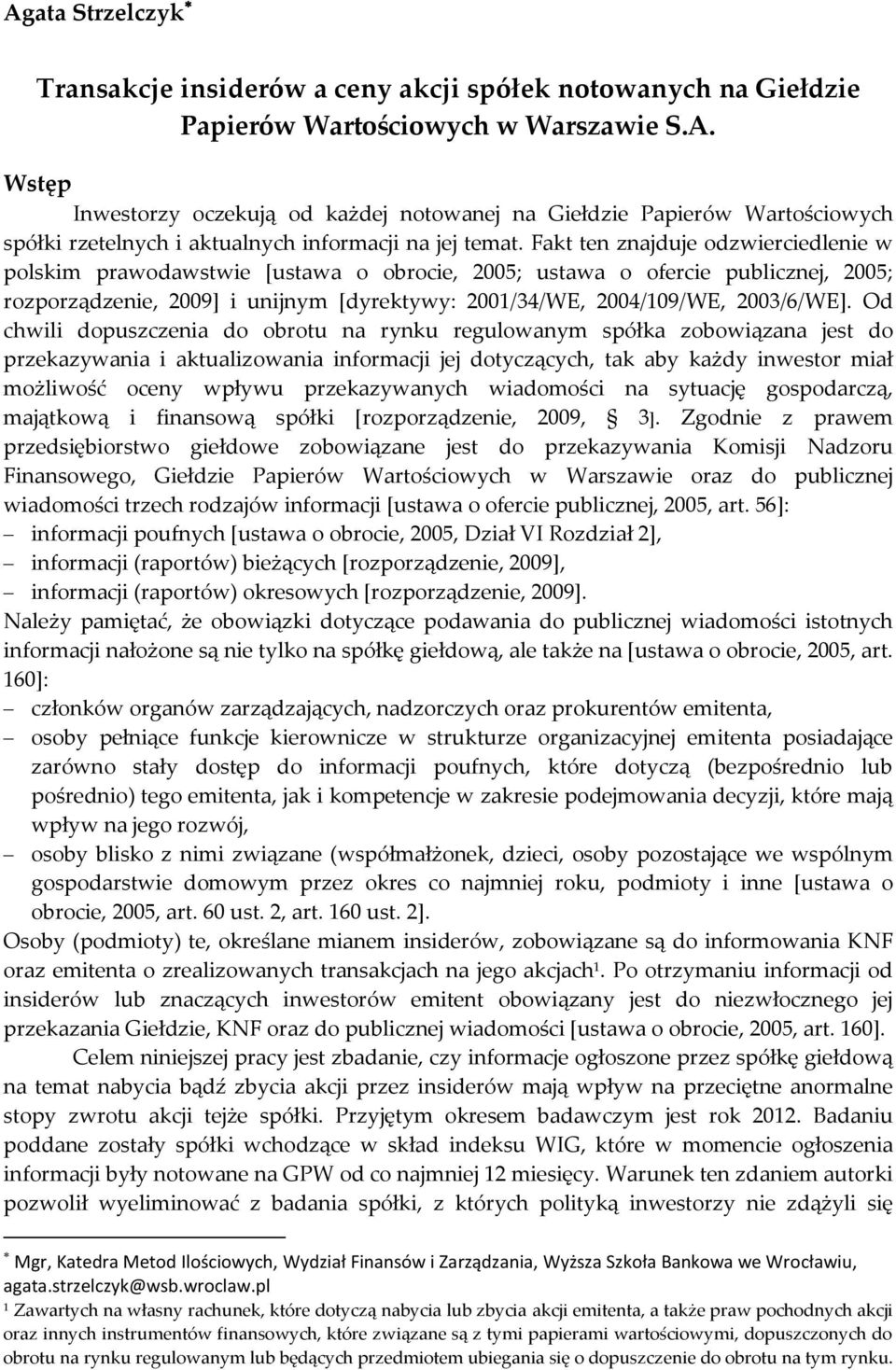 Od chwili dopuszczenia do obrou na rynku regulowanym spółka zobowiązana jes do przekazywania i akualizowania informacji jej doyczących, ak aby każdy inwesor miał możliwość oceny wpływu przekazywanych