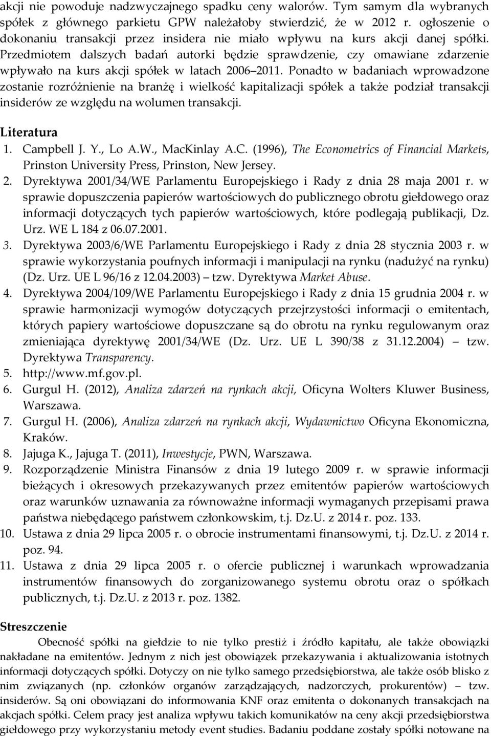 Przedmioem dalszych badań auorki będzie sprawdzenie, czy omawiane zdarzenie wpływało na kurs akcji spółek w laach 2006 20.