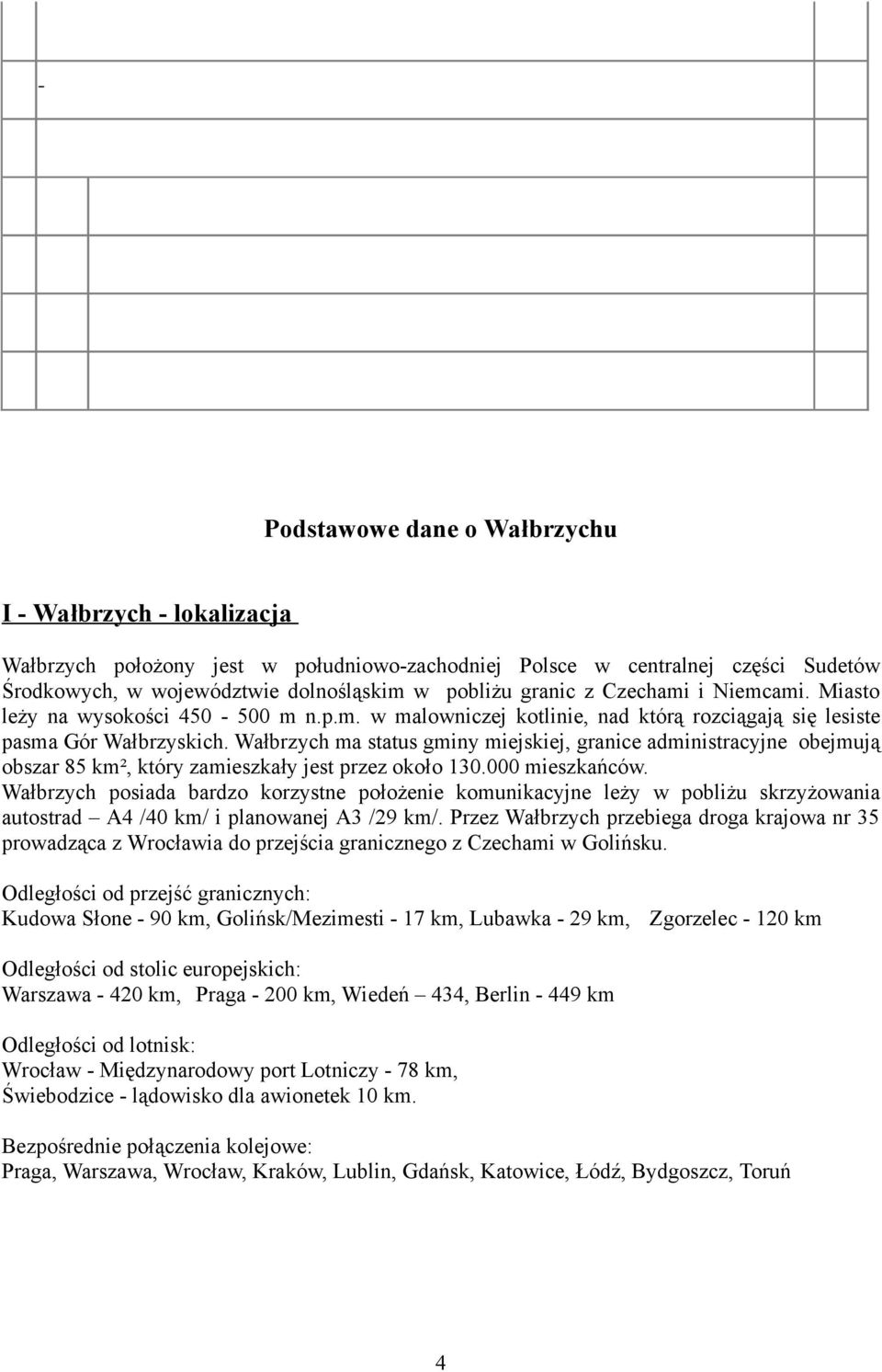 Wałbrzych ma status gminy miejskiej, granice administracyjne obejmują obszar 85 km², który zamieszkały jest przez około 130.000 mieszkańców.