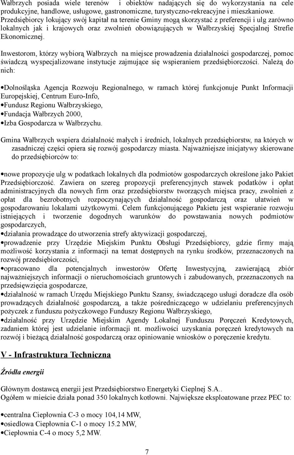 Inwestorom, którzy wybiorą Wałbrzych na miejsce prowadzenia działalności gospodarczej, pomoc świadczą wyspecjalizowane instytucje zajmujące się wspieraniem przedsiębiorczości.