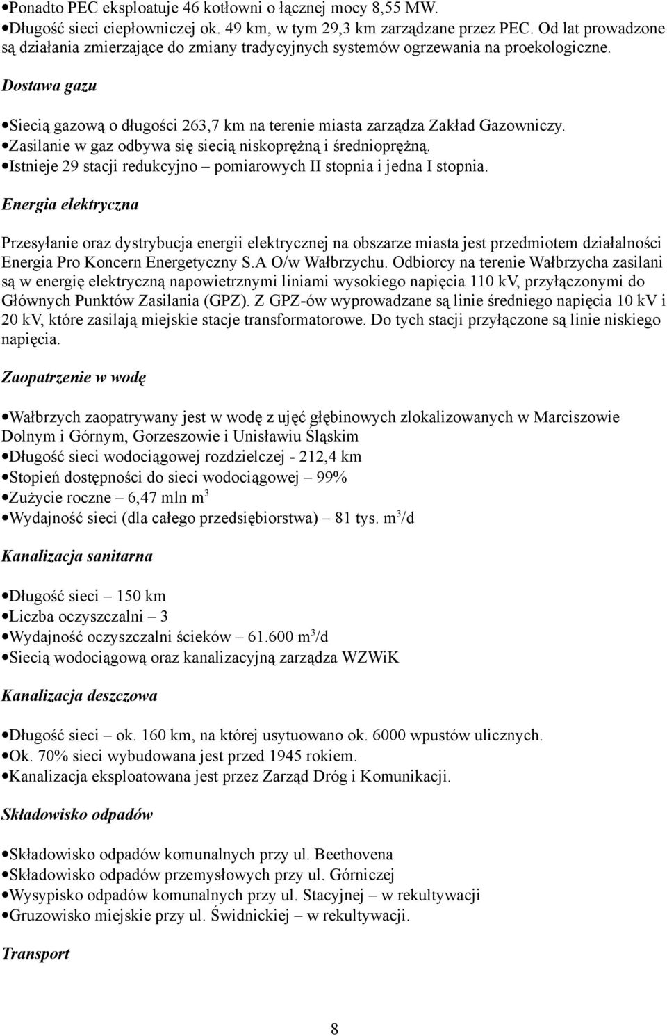 Zasilanie w gaz odbywa się siecią niskoprężną i średnioprężną. Istnieje 29 stacji redukcyjno pomiarowych II stopnia i jedna I stopnia.