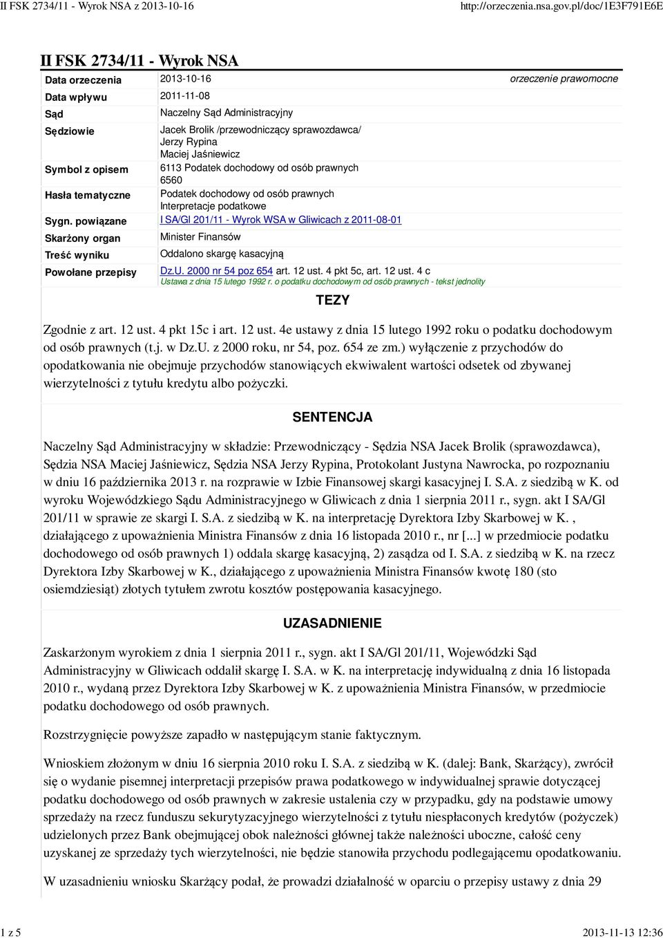 powiązane I SA/Gl 201/11 - Wyrok WSA w Gliwicach z 2011-08-01 Skarżony organ Treść wyniku Powołane przepisy Minister Finansów Oddalono skargę kasacyjną Dz.U. 2000 nr 54 poz 654 art. 12 ust.