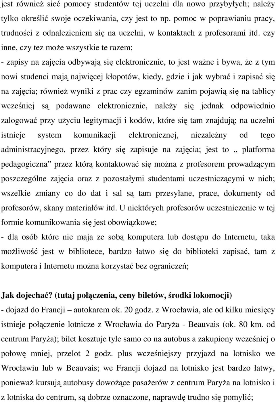 czy inne, czy tez może wszystkie te razem; - zapisy na zajęcia odbywają się elektronicznie, to jest ważne i bywa, że z tym nowi studenci mają najwięcej kłopotów, kiedy, gdzie i jak wybrać i zapisać