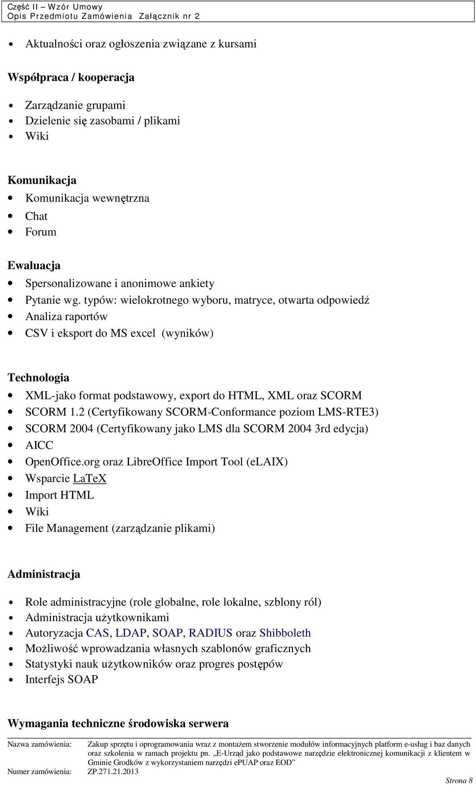 typów: wielokrotnego wyboru, matryce, otwarta odpowiedź Analiza raportów CSV i eksport do MS excel (wyników) Technologia XML-jako format podstawowy, export do HTML, XML oraz SCORM SCORM 1.