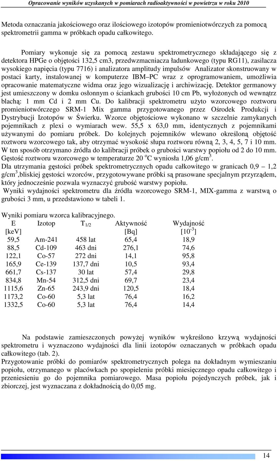 analizatora amplitudy impulsów Analizator skonstruowany w postaci karty, instalowanej w komputerze IBM PC wraz z oprogramowaniem, umożliwia opracowanie matematyczne widma oraz jego wizualizację i