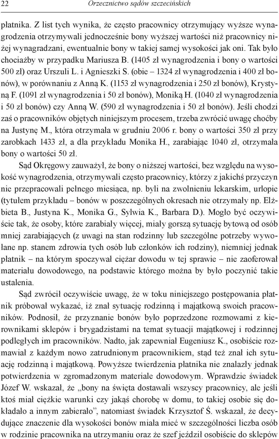 jak oni. Tak było chociażby w przypadku Mariusza B. (1405 zł wynagrodzenia i bony o wartości 500 zł) oraz Urszuli L. i Agnieszki S. (obie 1324 zł wynagrodzenia i 400 zł bonów), w porównaniu z Anną K.