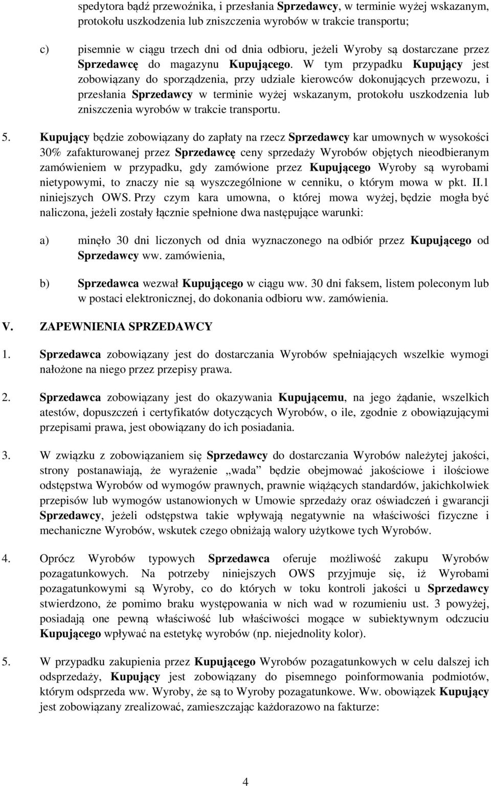 W tym przypadku Kupujący jest zobowiązany do sporządzenia, przy udziale kierowców dokonujących przewozu, i przesłania Sprzedawcy w terminie wyżej wskazanym, protokołu uszkodzenia lub zniszczenia