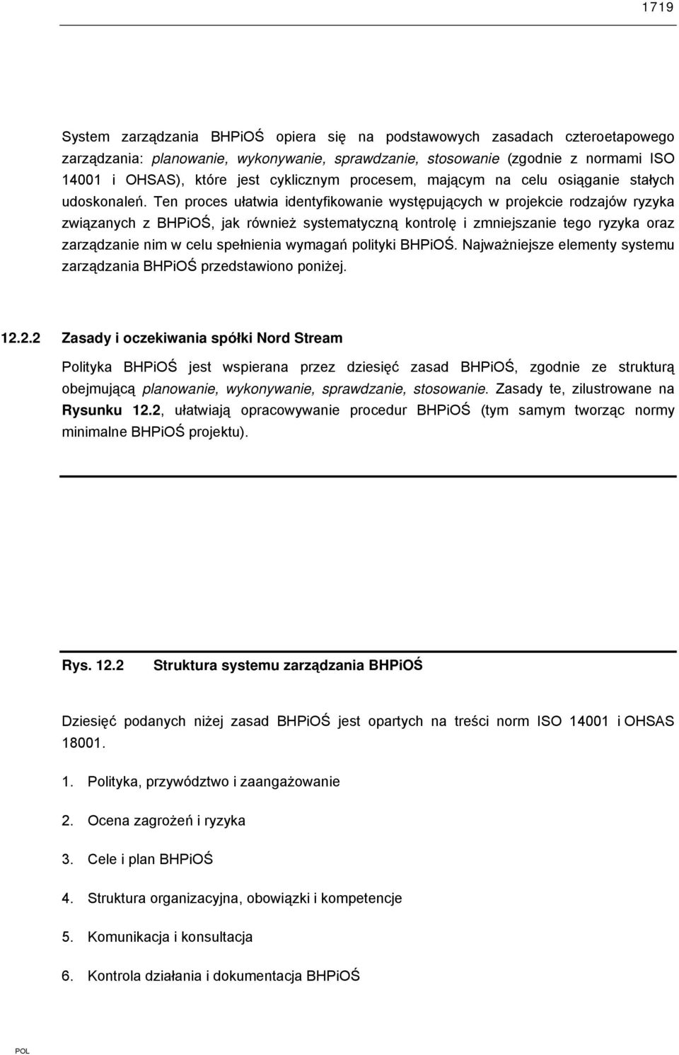 Ten proces ułatwia identyfikowanie występujących w projekcie rodzajów ryzyka związanych z BHPiOŚ, jak również systematyczną kontrolę i zmniejszanie tego ryzyka oraz zarządzanie nim w celu spełnienia