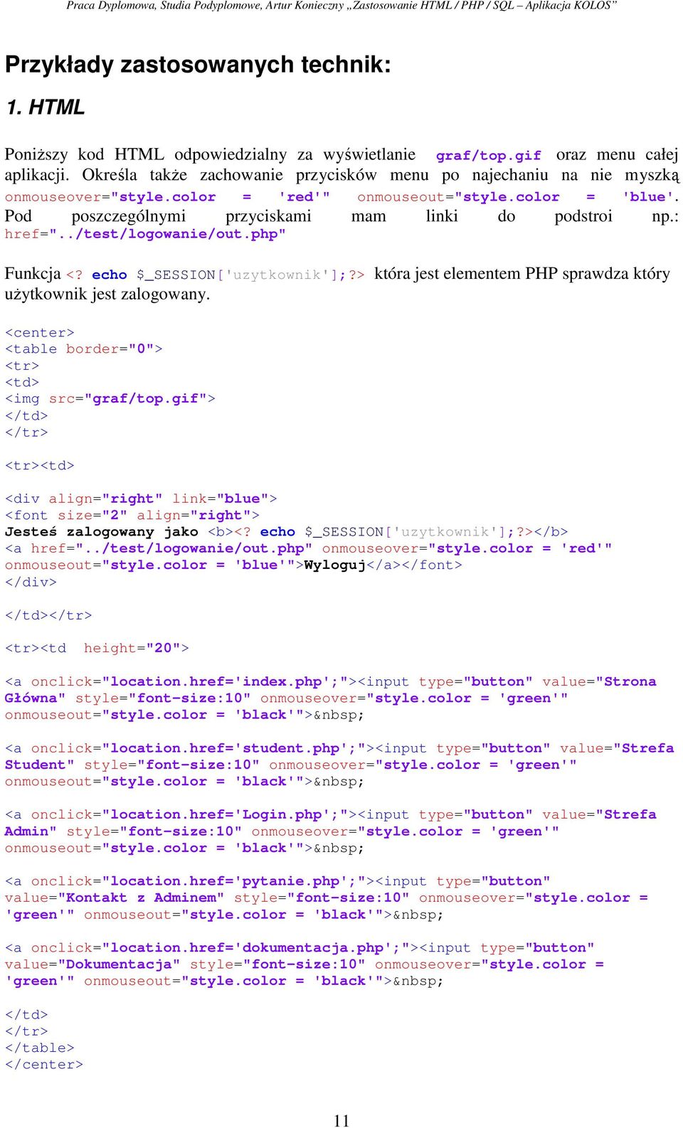 : href="../test/logowanie/out.php" Funkcja <? echo $_SESSION['uzytkownik'];?> która jest elementem PHP sprawdza który użytkownik jest zalogowany.