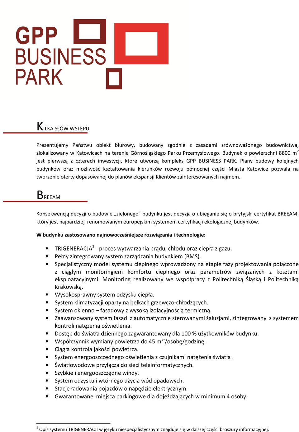 Plany budowy kolejnych budynków oraz możliwość kształtowania kierunków rozwoju północnej części Miasta Katowice pozwala na tworzenie oferty dopasowanej do planów ekspansji Klientów zainteresowanych