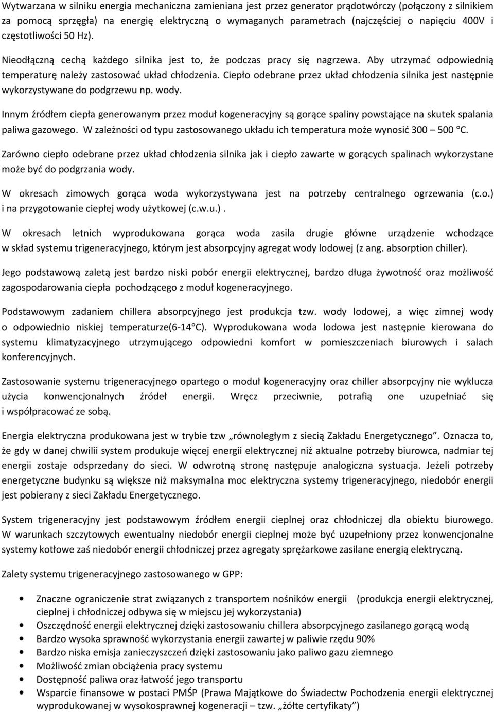 Ciepło odebrane przez układ chłodzenia silnika jest następnie wykorzystywane do podgrzewu np. wody.