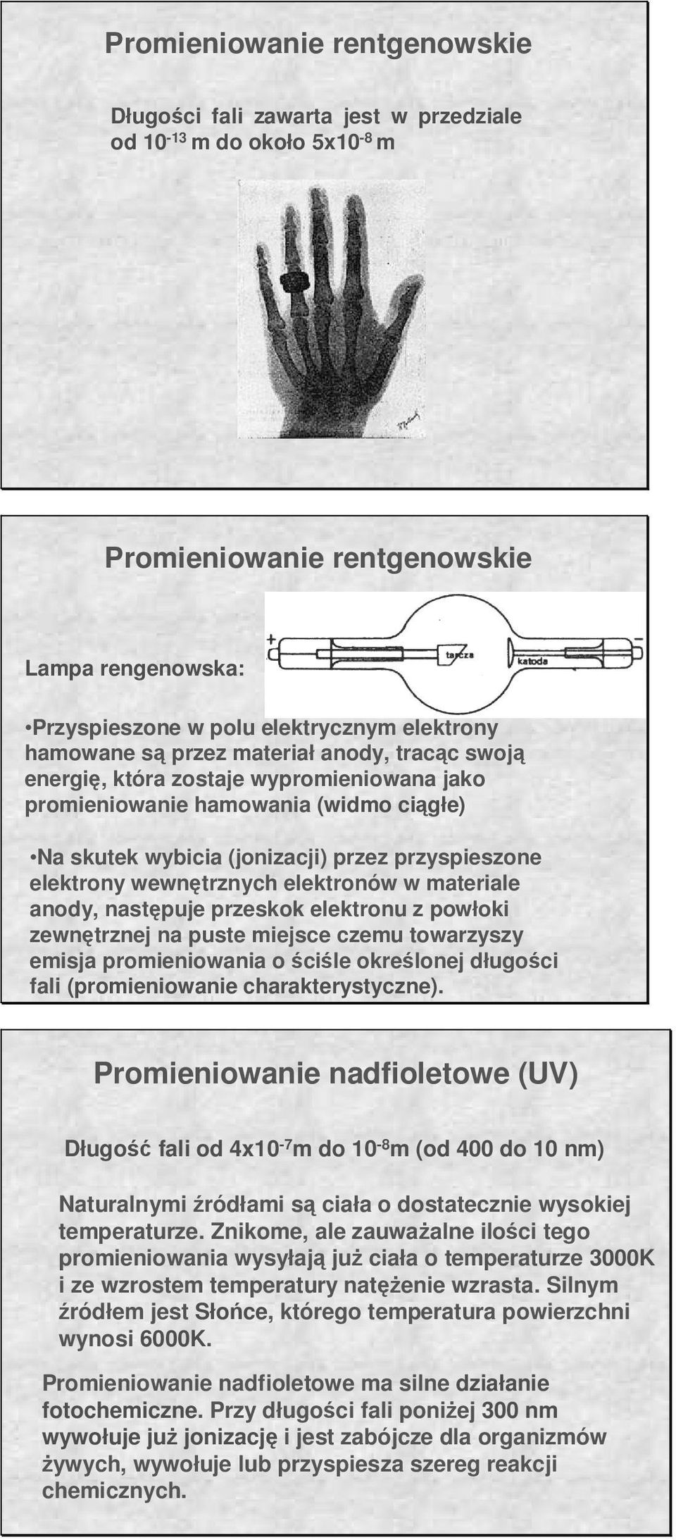 elekrou z powłoki zewęrzej a puse miejsce czemu owarzyszy emisja promieiowaia o ściśle określoej długości ali (promieiowaie charakerysycze) Promieiowaie adioleowe (UV) Długość ali od 4-7 m do -8 m