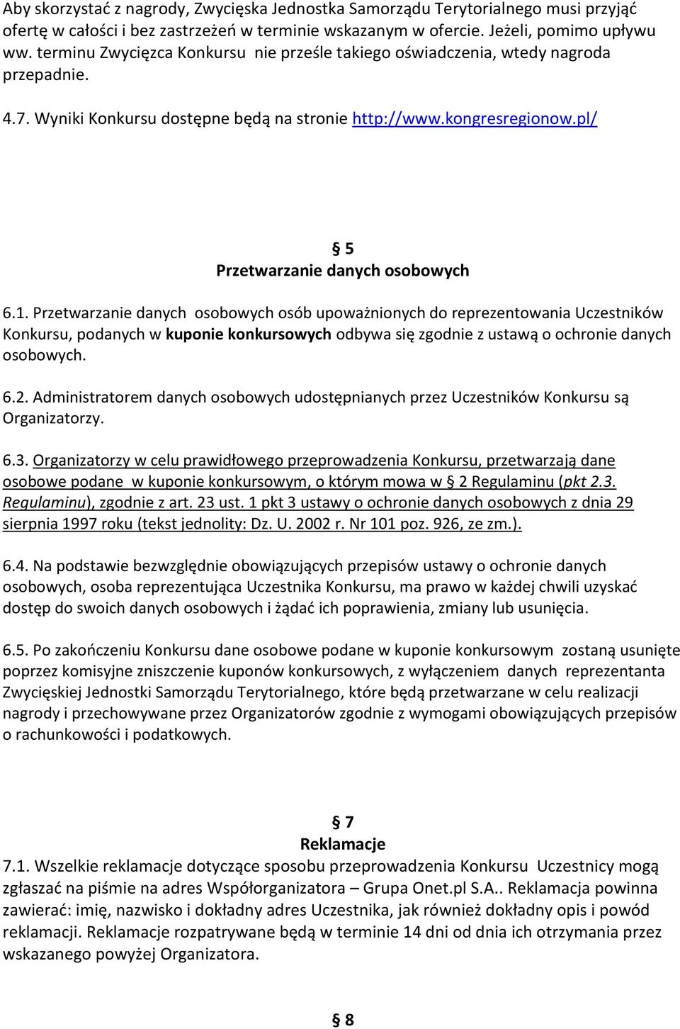 1. Przetwarzanie danych osobowych osób upoważnionych do reprezentowania Uczestników Konkursu, podanych w kuponie konkursowych odbywa się zgodnie z ustawą o ochronie danych osobowych. 6.2.