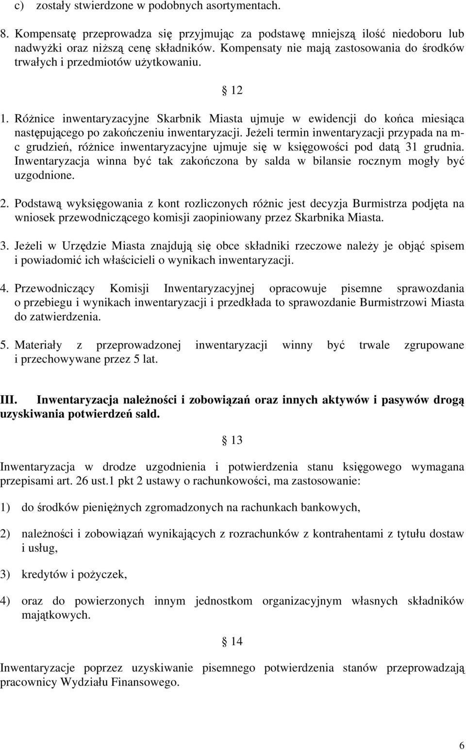 Różnice inwentaryzacyjne Skarbnik Miasta ujmuje w ewidencji do końca miesiąca następującego po zakończeniu inwentaryzacji.