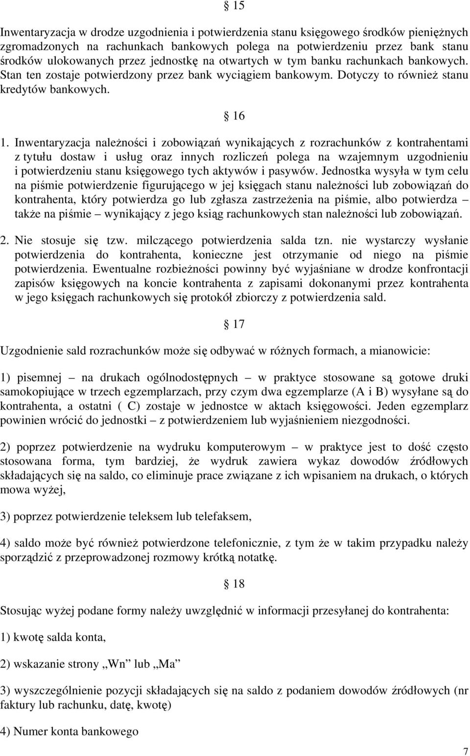 Inwentaryzacja należności i zobowiązań wynikających z rozrachunków z kontrahentami z tytułu dostaw i usług oraz innych rozliczeń polega na wzajemnym uzgodnieniu i potwierdzeniu stanu księgowego tych