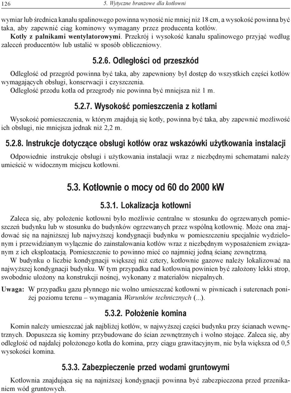 Kotły z palnikami wentylatorowymi. Przekrój i wysokość kanału spalinowego przyjąć według zaleceń producentów lub ustalić w sposób obliczeniowy. 5.2.6.