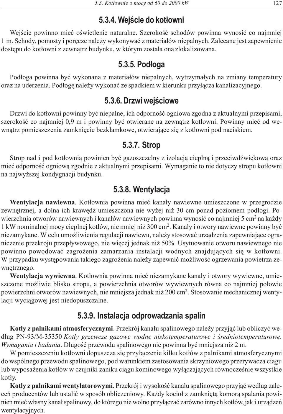 3.5. Pod³oga Pod³oga powinna byæ wykonana z materia³ów niepalnych, wytrzyma³ych na zmiany temperatury oraz na uderzenia. Pod³ogê nale y wykonaæ ze spadkiem w kierunku przy³¹cza kanalizacyjnego. 5.3.6.