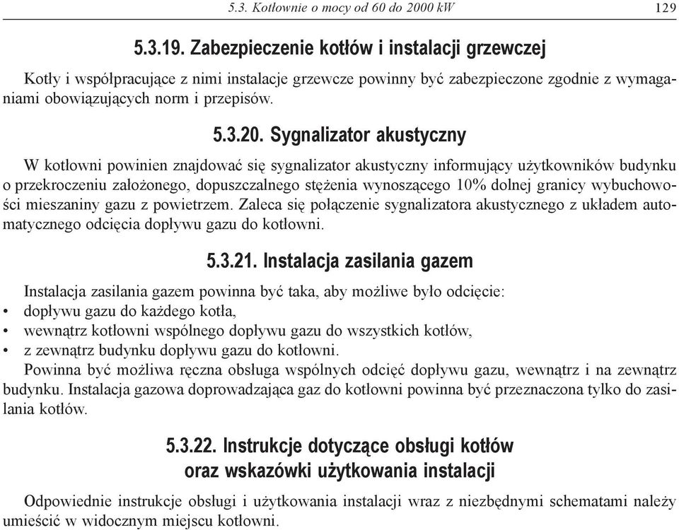 Sygnalizator akustyczny W kotłowni powinien znajdować się sygnalizator akustyczny informujący użytkowników budynku o przekroczeniu założonego, dopuszczalnego stężenia wynoszącego 10% dolnej granicy