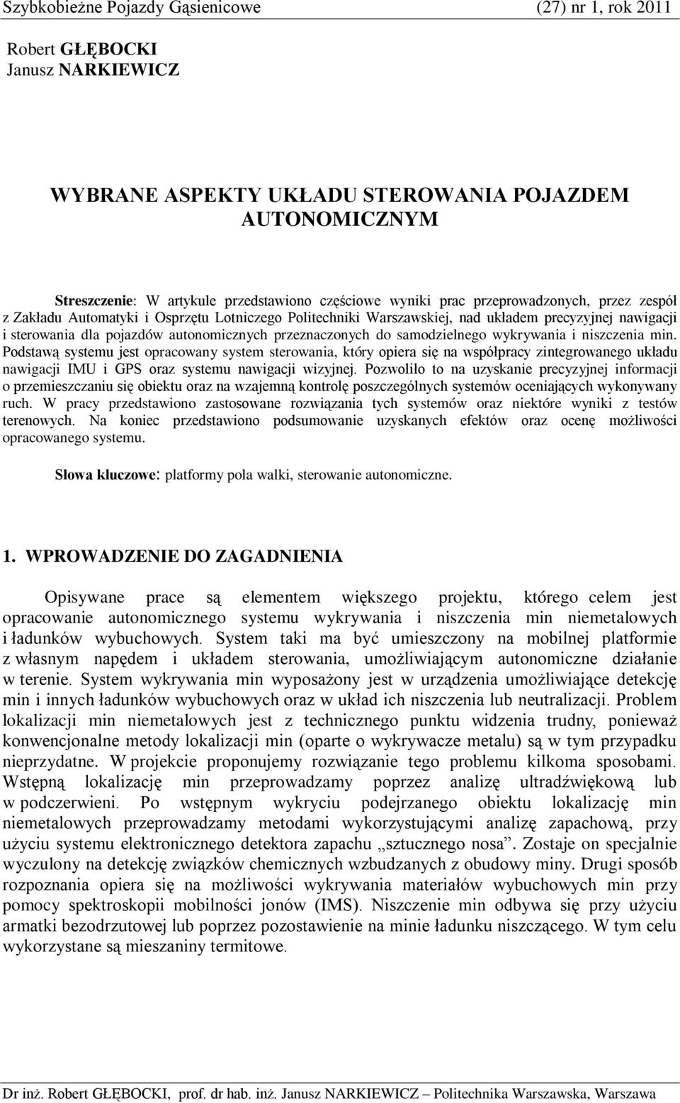samodzielnego wykrywania i niszczenia min. Podstawą systemu jest opracowany system sterowania, który opiera się na współpracy zintegrowanego układu nawigacji IMU i PS oraz systemu nawigacji wizyjnej.