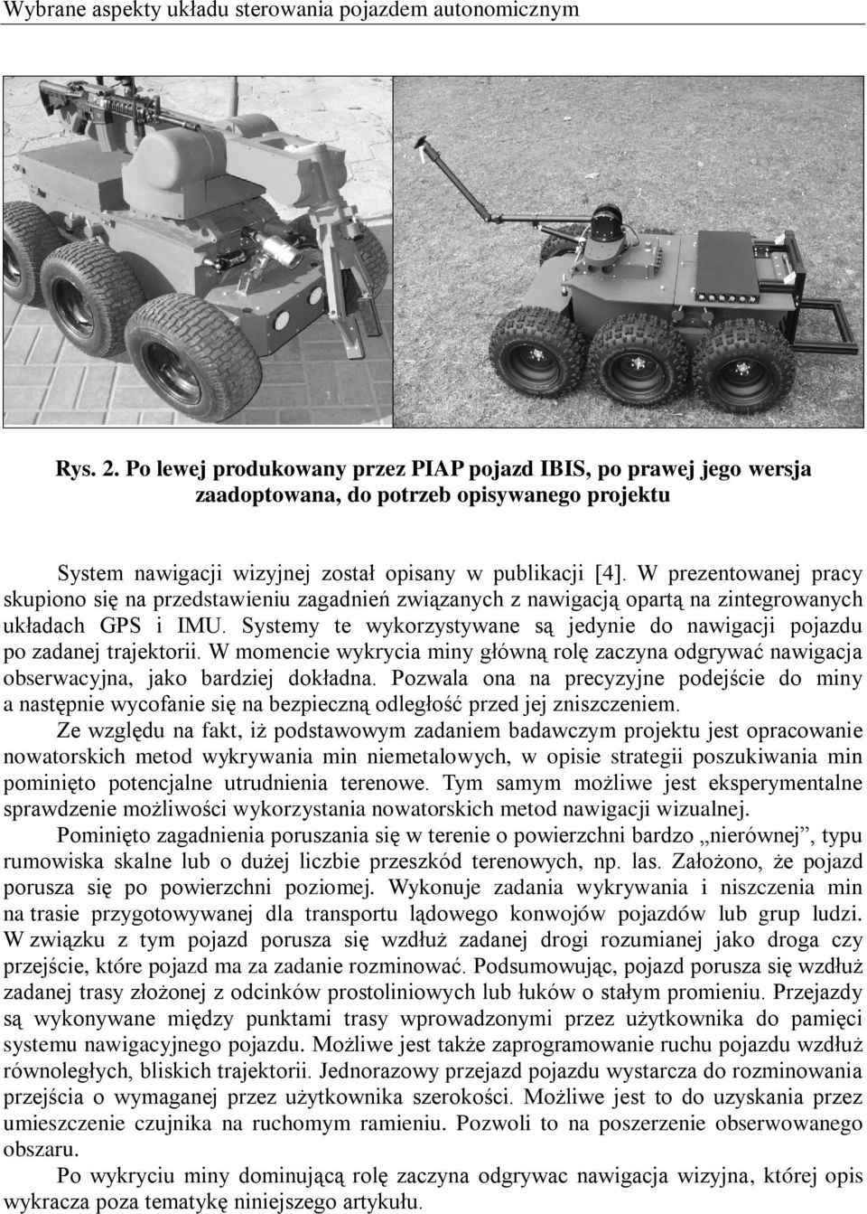 W prezentowanej pracy skupiono się na przedstawieniu zagadnień związanych z nawigacją opartą na zintegrowanych układach PS i IMU.