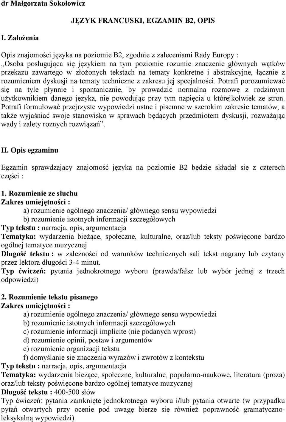 przekazu zawartego w złożonych tekstach na tematy konkretne i abstrakcyjne, łącznie z rozumieniem dyskusji na tematy techniczne z zakresu jej specjalności.
