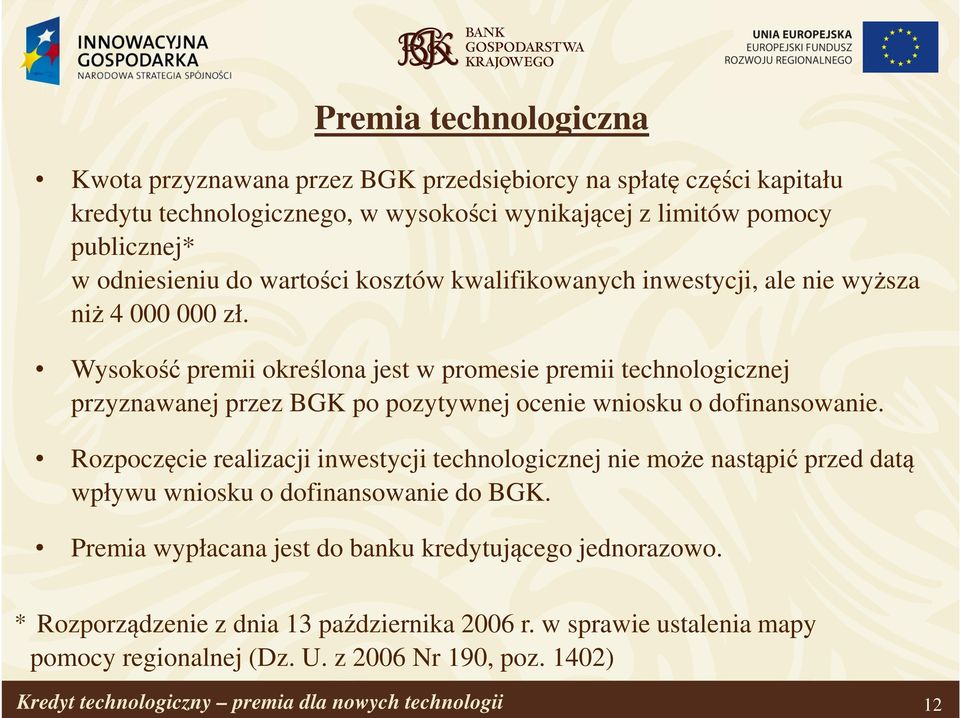 Wysokość premii określona jest w promesie premii technologicznej przyznawanej przez BGK po pozytywnej ocenie wniosku o dofinansowanie.