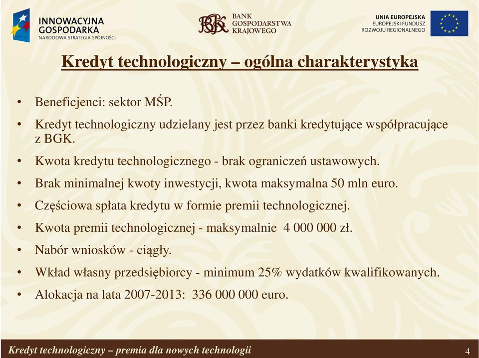 Brak minimalnej kwoty inwestycji, kwota maksymalna 50 mln euro. Częściowa spłata kredytu w formie premii technologicznej.