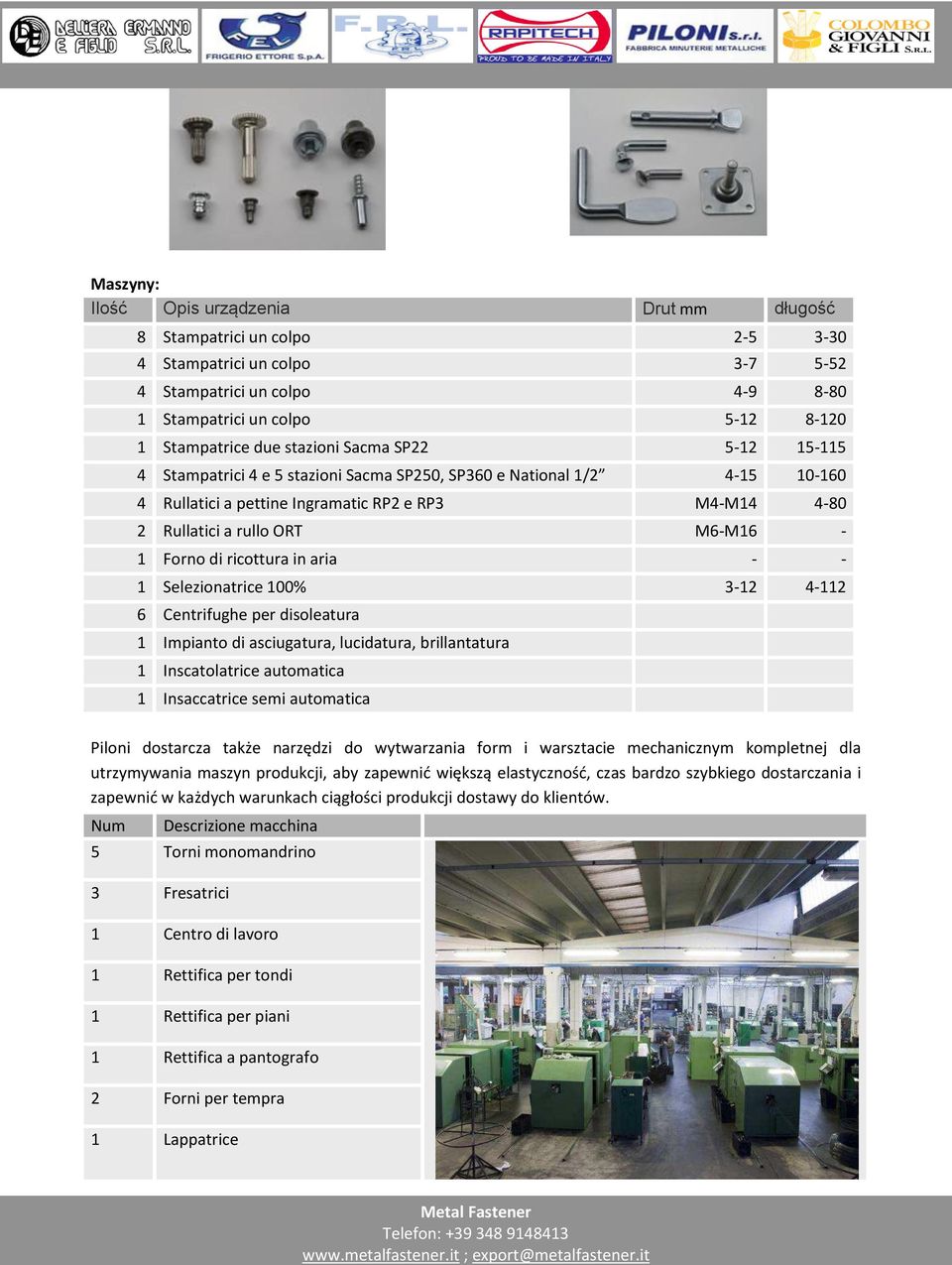 Forno di ricottura in aria - - 1 Selezionatrice 100% 3-12 4-112 6 Centrifughe per disoleatura 1 Impianto di asciugatura, lucidatura, brillantatura 1 Inscatolatrice automatica 1 Insaccatrice semi