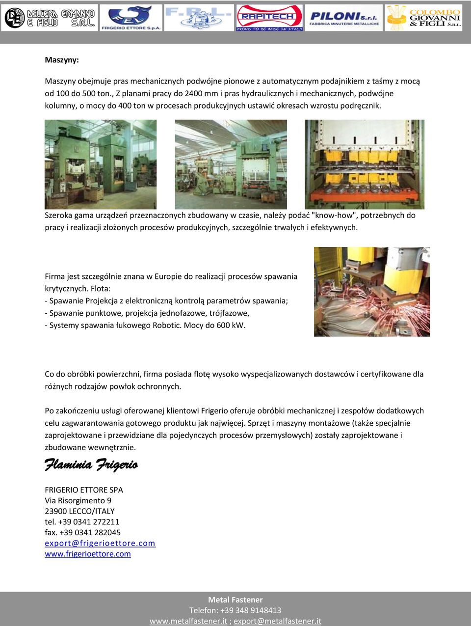 Szeroka gama urządzeń przeznaczonych zbudowany w czasie, należy podać "know-how", potrzebnych do pracy i realizacji złożonych procesów produkcyjnych, szczególnie trwałych i efektywnych.
