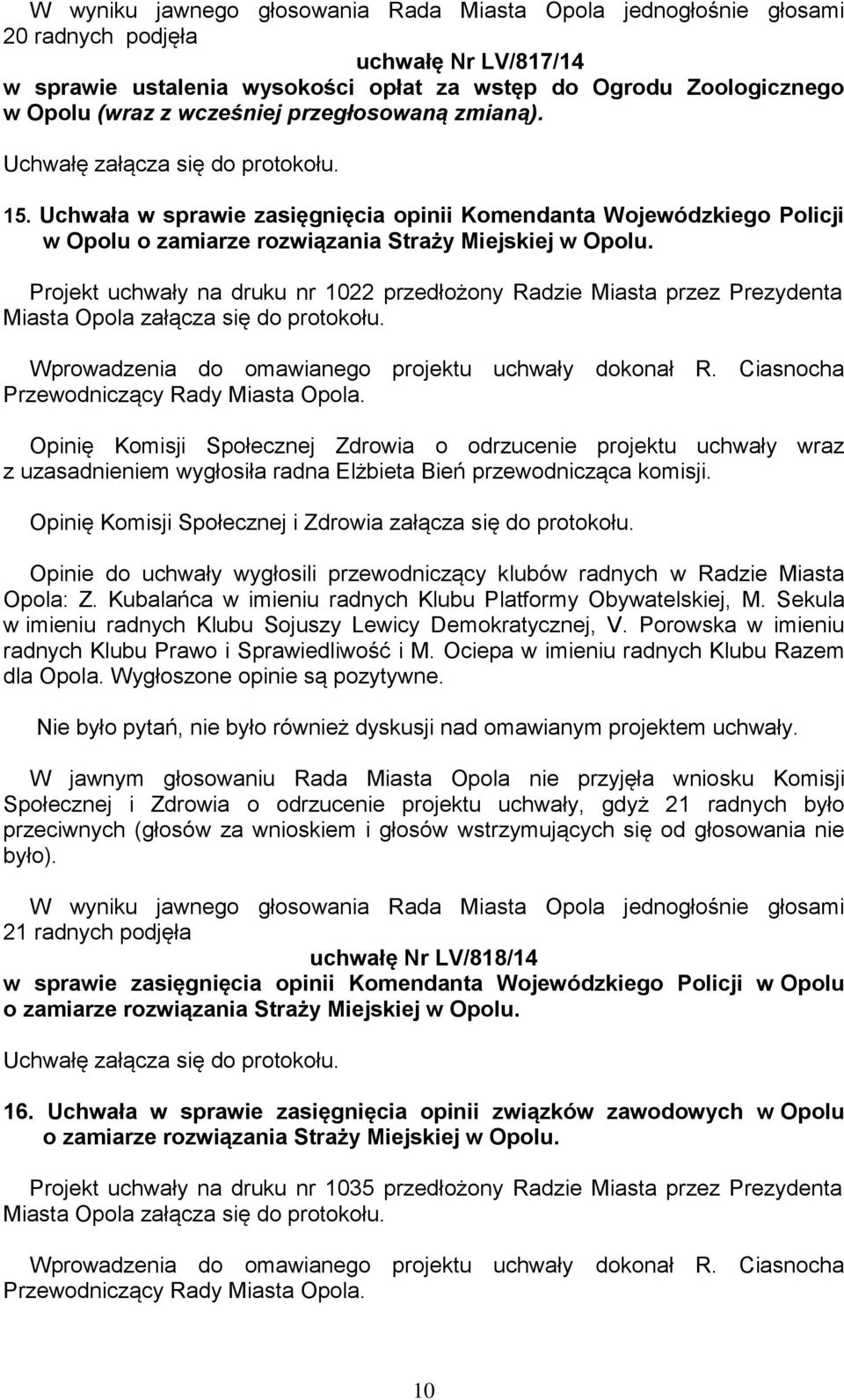 Projekt uchwały na druku nr 1022 przedłożony Radzie Miasta przez Prezydenta Wprowadzenia do omawianego projektu uchwały dokonał R. Ciasnocha Przewodniczący Rady Miasta Opola.