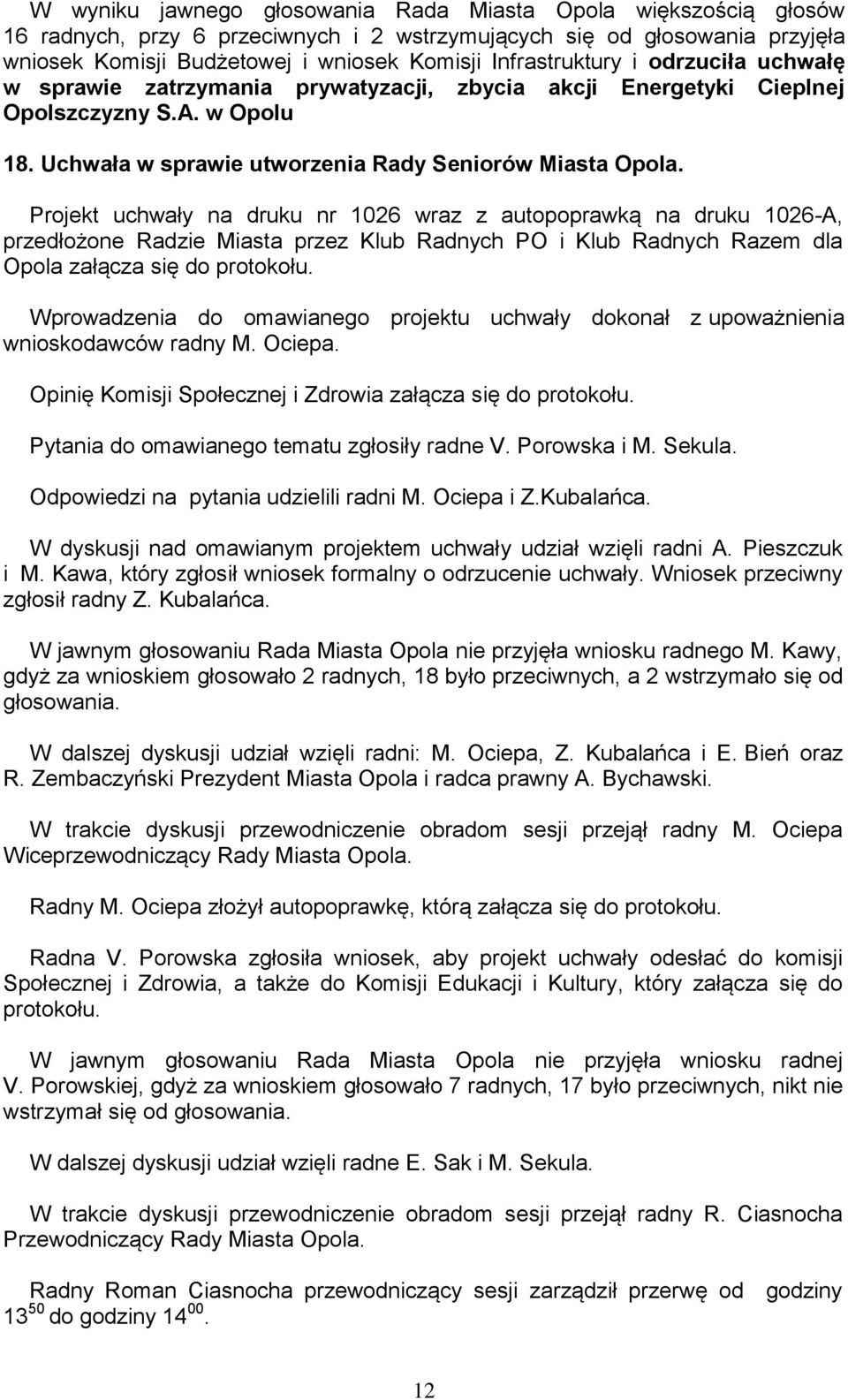 Projekt uchwały na druku nr 1026 wraz z autopoprawką na druku 1026-A, przedłożone Radzie Miasta przez Klub Radnych PO i Klub Radnych Razem dla Opola załącza się do protokołu.