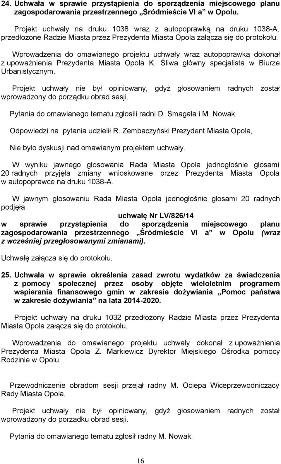 Prezydenta Miasta Opola K. Śliwa główny specjalista w Biurze Urbanistycznym. Projekt uchwały nie był opiniowany, gdyż głosowaniem radnych został wprowadzony do porządku obrad sesji.