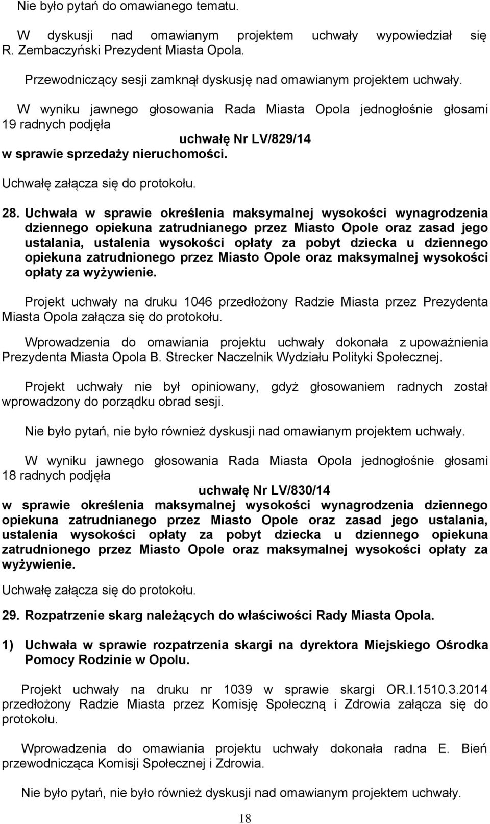 W wyniku jawnego głosowania Rada Miasta Opola jednogłośnie głosami 19 radnych podjęła uchwałę Nr LV/829/14 w sprawie sprzedaży nieruchomości. 28.
