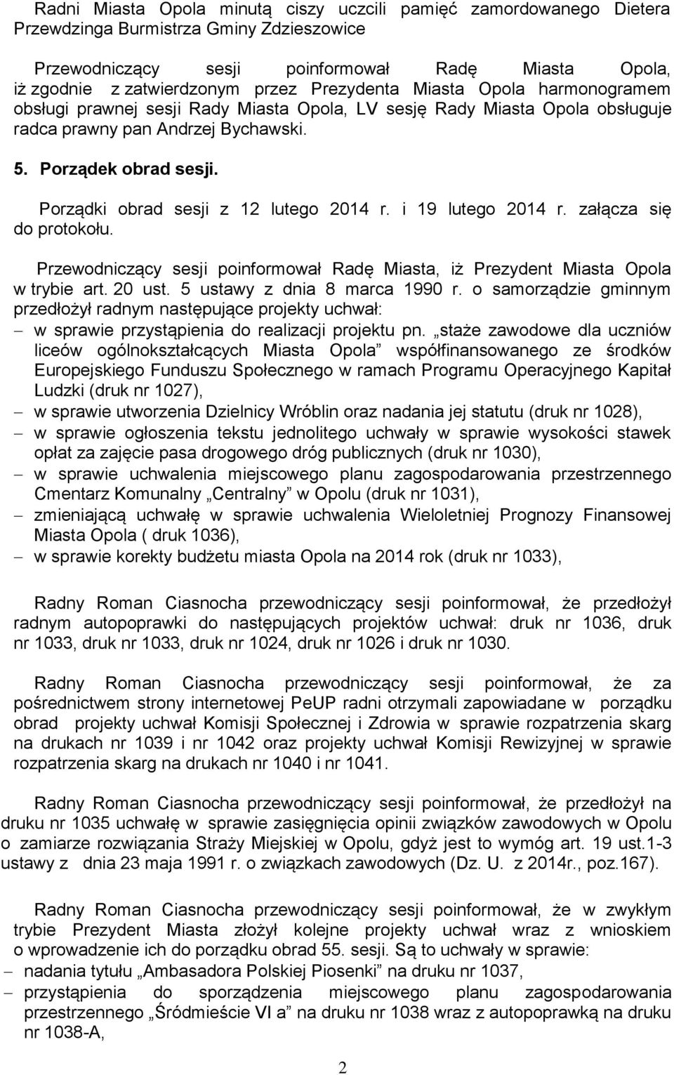 Porządki obrad sesji z 12 lutego 2014 r. i 19 lutego 2014 r. załącza się do protokołu. Przewodniczący sesji poinformował Radę Miasta, iż Prezydent Miasta Opola w trybie art. 20 ust.