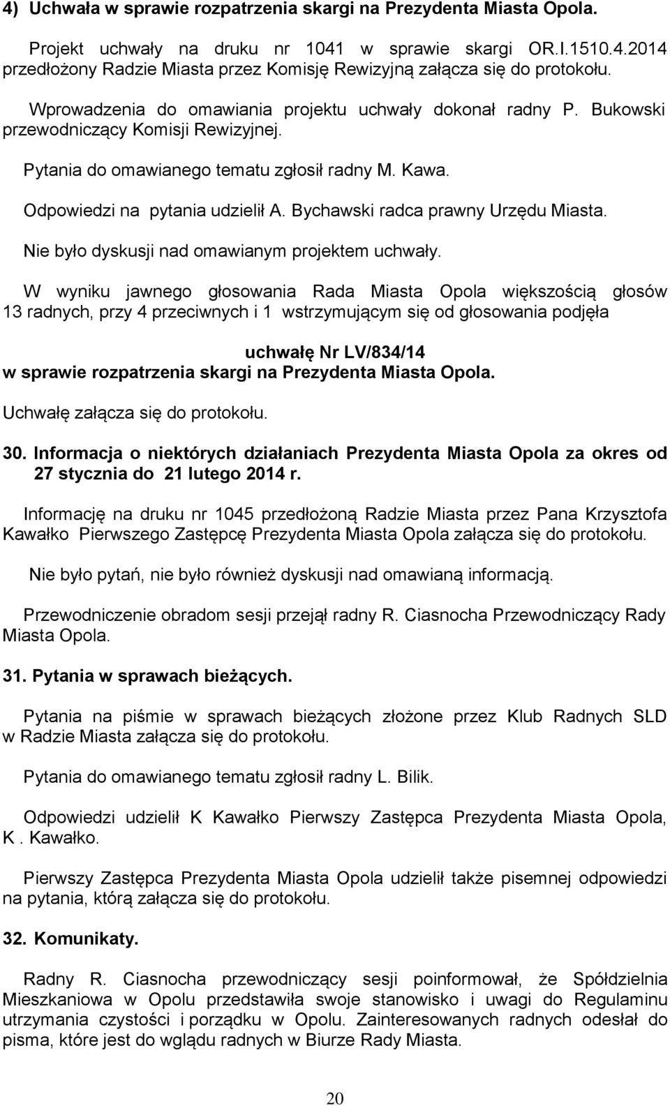 Bychawski radca prawny Urzędu Miasta. Nie było dyskusji nad omawianym projektem uchwały.
