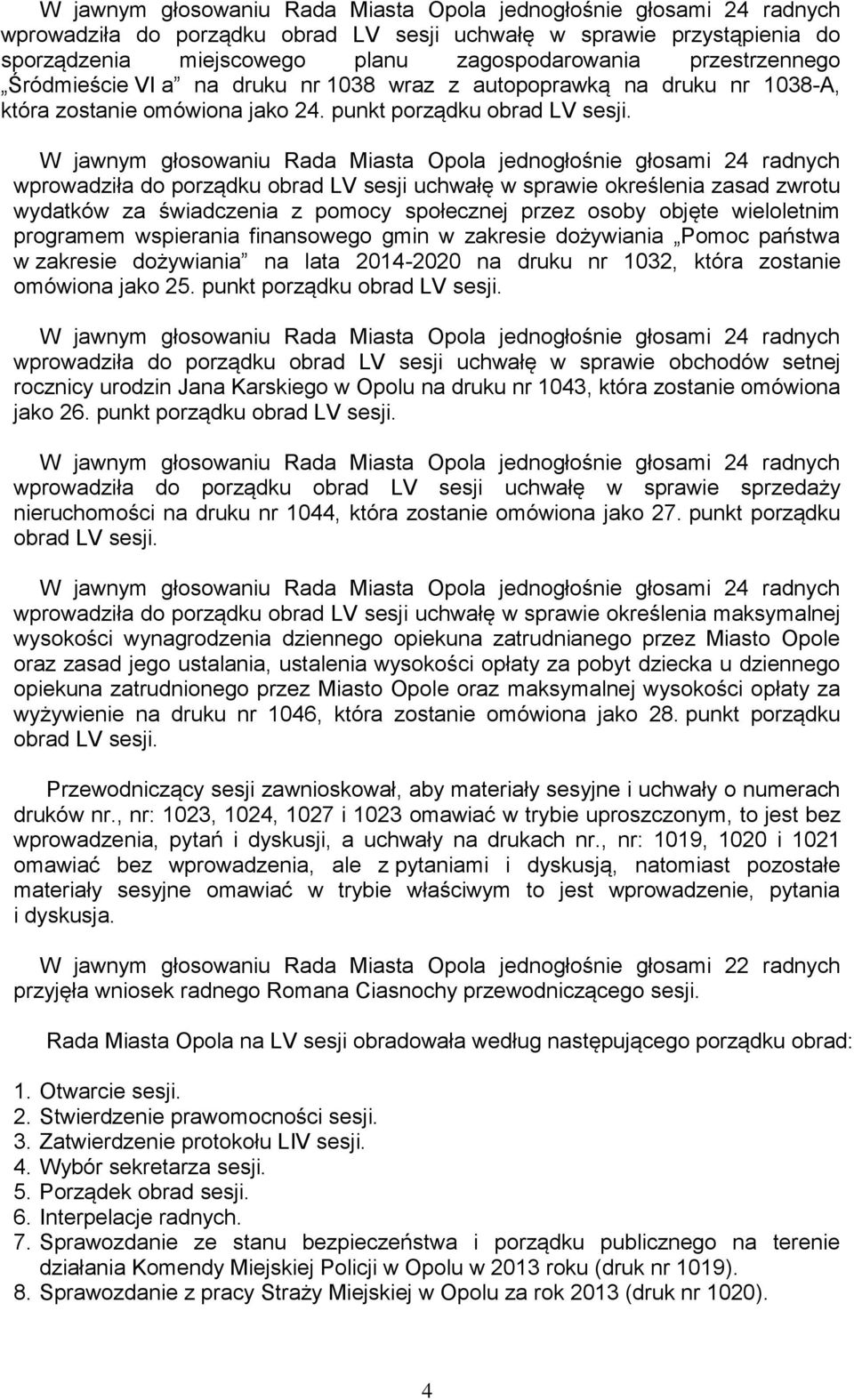 W jawnym głosowaniu Rada Miasta Opola jednogłośnie głosami 24 radnych wprowadziła do porządku obrad LV sesji uchwałę w sprawie określenia zasad zwrotu wydatków za świadczenia z pomocy społecznej