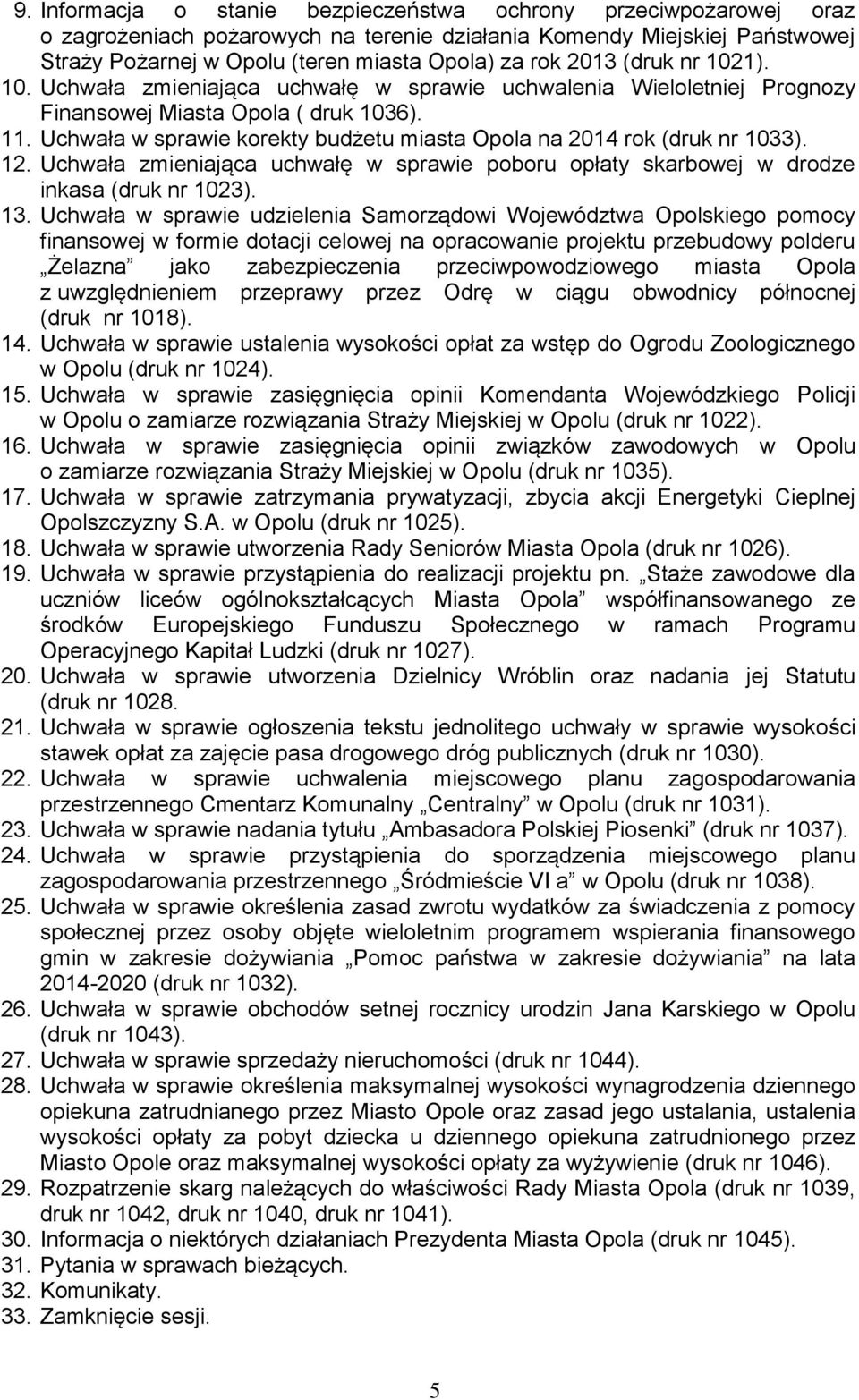Uchwała w sprawie korekty budżetu miasta Opola na 2014 rok (druk nr 1033). 12. Uchwała zmieniająca uchwałę w sprawie poboru opłaty skarbowej w drodze inkasa (druk nr 1023). 13.