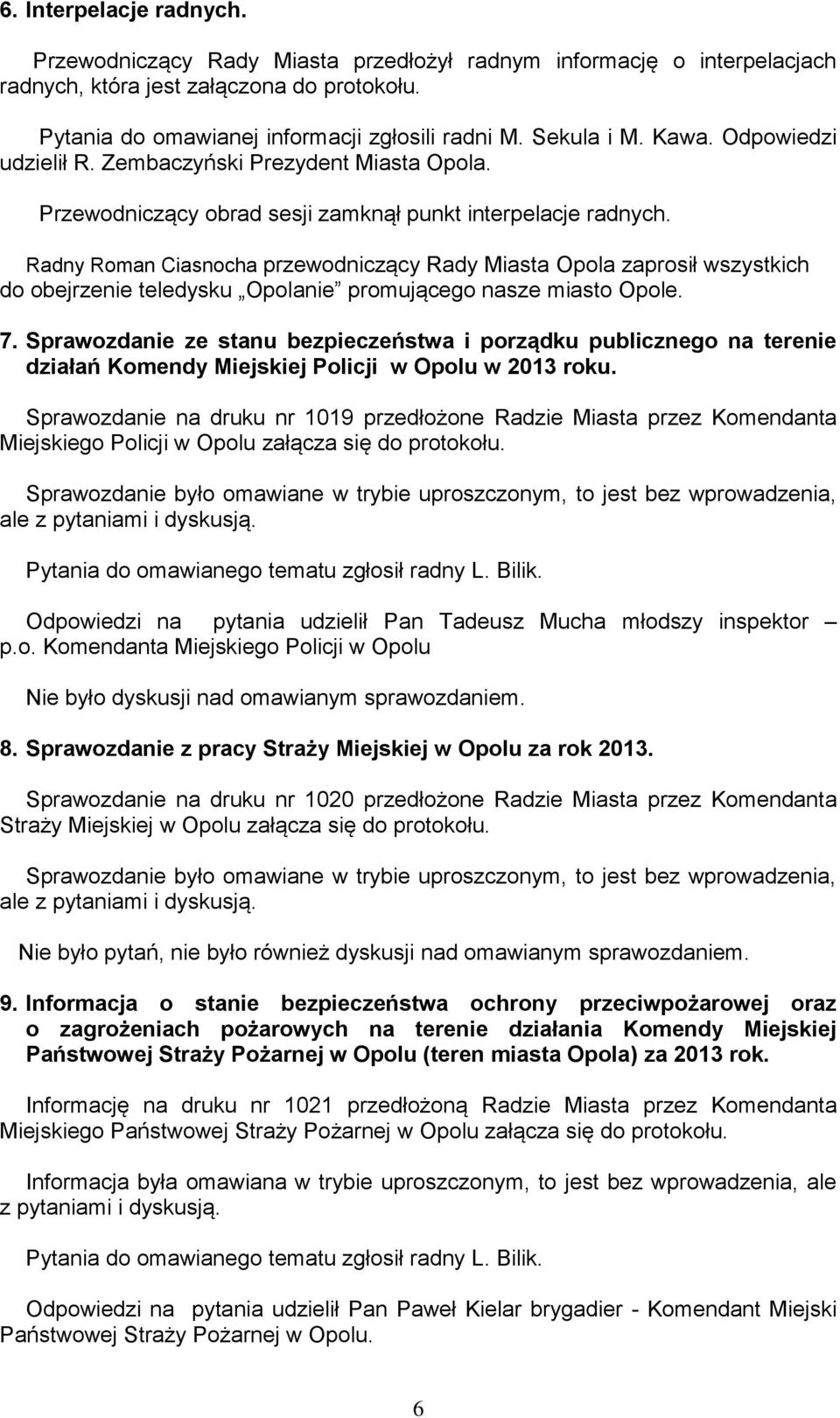Radny Roman Ciasnocha przewodniczący Rady Miasta Opola zaprosił wszystkich do obejrzenie teledysku Opolanie promującego nasze miasto Opole. 7.