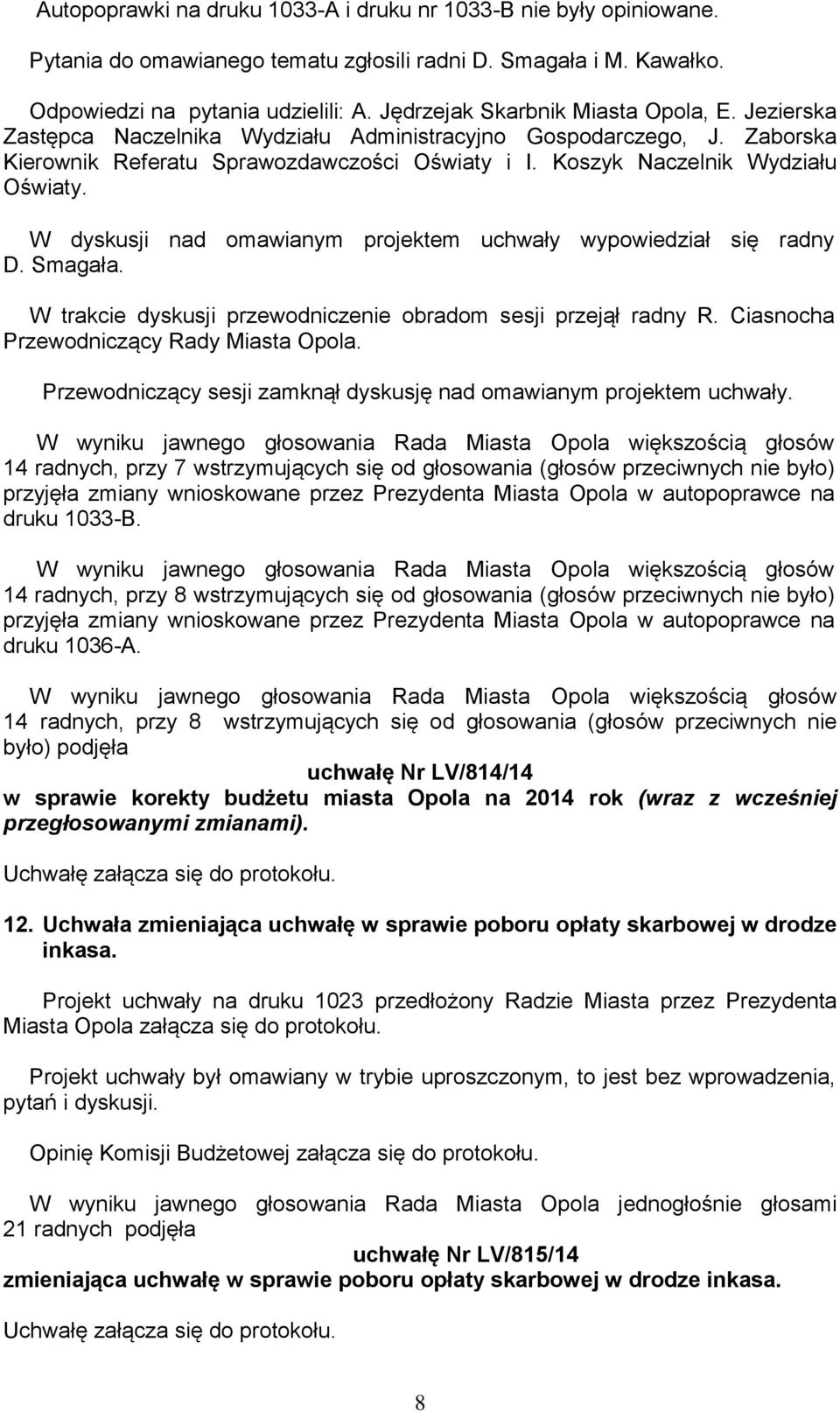 Koszyk Naczelnik Wydziału Oświaty. Rozwoju. W dyskusji nad omawianym projektem uchwały wypowiedział się radny D. Smagała. W trakcie dyskusji przewodniczenie obradom sesji przejął radny R.