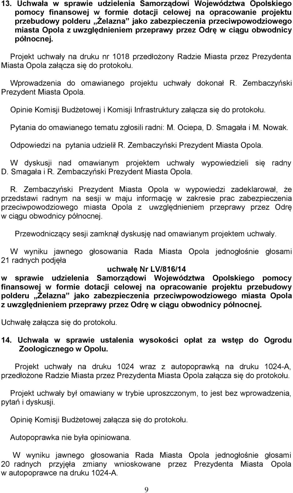 Projekt uchwały na druku nr 1018 przedłożony Radzie Miasta przez Prezydenta Wprowadzenia do omawianego projektu uchwały dokonał R. Zembaczyński Prezydent Miasta Opola.