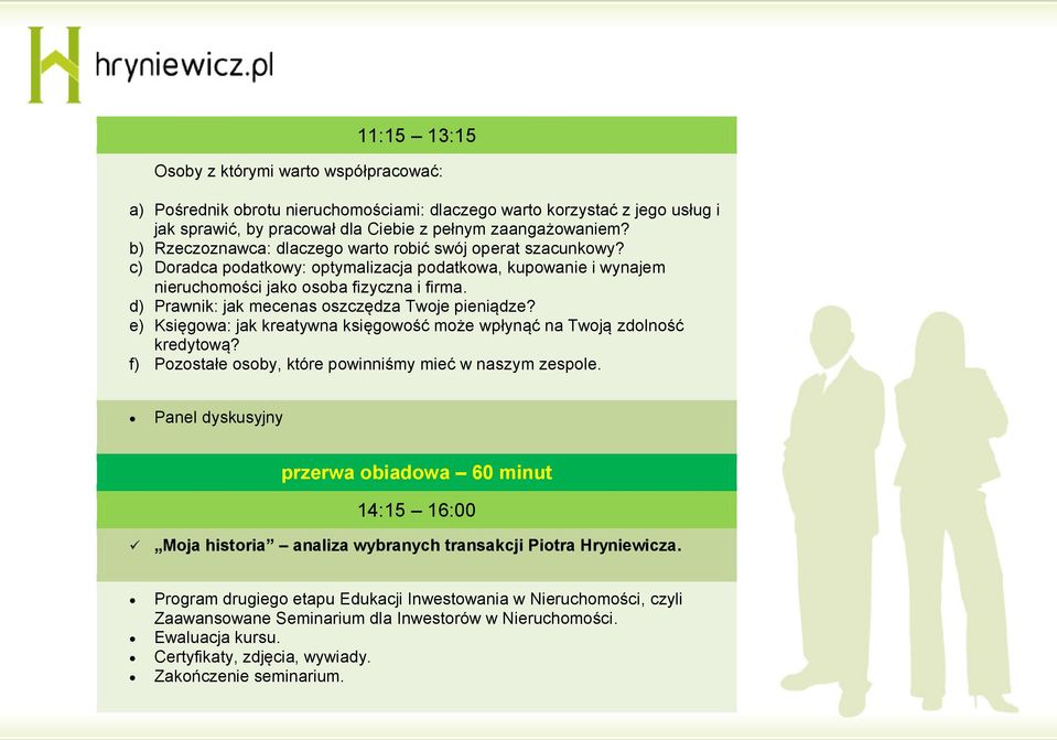 d) Prawnik: jak mecenas oszczędza Twoje pieniądze? e) Księgowa: jak kreatywna księgowość może wpłynąć na Twoją zdolność kredytową? f) Pozostałe osoby, które powinniśmy mieć w naszym zespole.