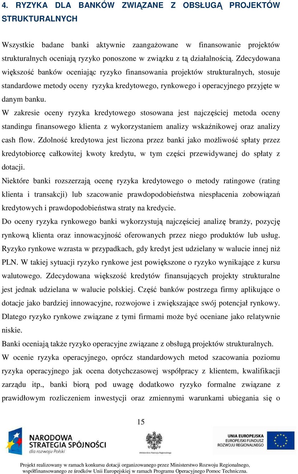 Zdecydowana większość banków oceniając ryzyko finansowania projektów strukturalnych, stosuje standardowe metody oceny ryzyka kredytowego, rynkowego i operacyjnego przyjęte w danym banku.